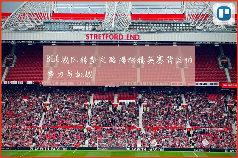 BLG战队转型之路揭秘精英赛背后的努力与挑战